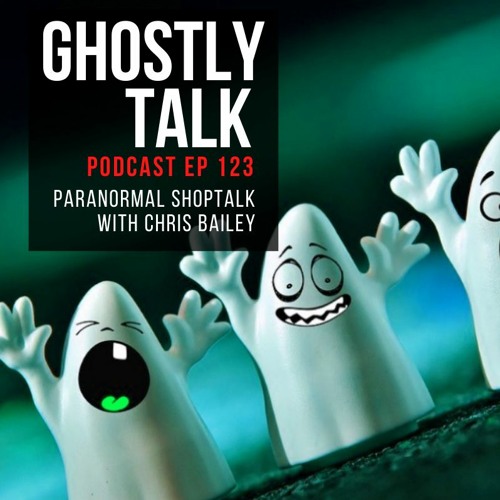 Ep 123 - Paranormal Shoptalk with Chris Bailey
