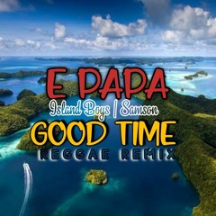 E PAPA REGGAE GOOD TIME REMIX - ISLAND BOYS 2K20 - DJ SOULJ@R