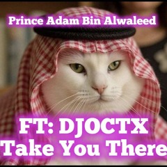 Prince-Adam-Bin-Alwaleed-FT-DJOCTX-Take-You-There.mp3