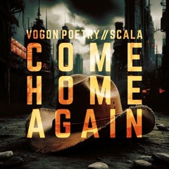 Vogon Poetry & SCALA - Come Home Again