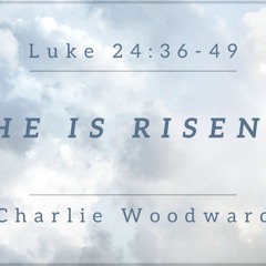"He Is Risen" Charlie Woodward, 3.31.2024
