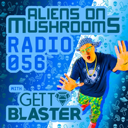 Aliens On Mushrooms Radio #056 With GETTOBLASTER
