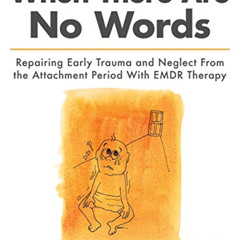 [Free] EBOOK ✓ When There Are No Words: Repairing Early Trauma and Neglect From the A