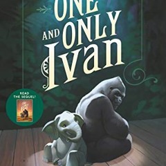 [Get] KINDLE 📨 The One and Only Ivan by  Katherine Applegate &  Patricia Castelao [E