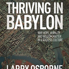 [Access] EPUB 💑 Thriving in Babylon: Why Hope, Humility, and Wisdom Matter in a Godl