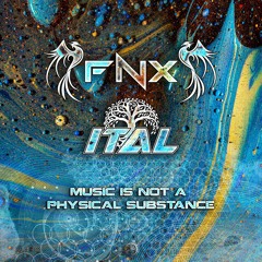 FNX & Ital - Music Is Not A Physical Substance