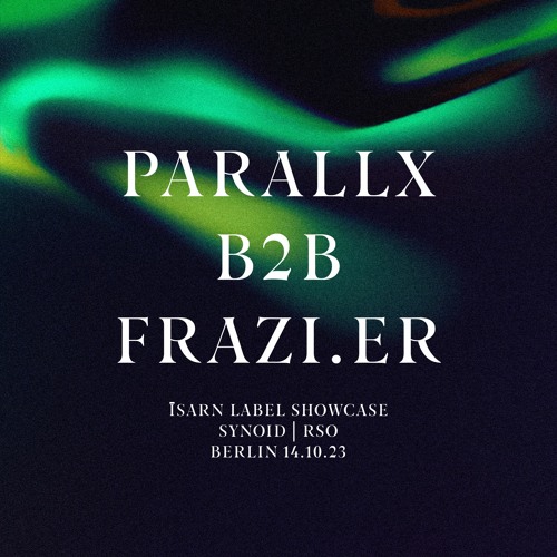 PARALLX B2B FRAZI.ER | ISARN LABEL SHOWCASE | SYNOID at RSO | BERLIN 14.10.23