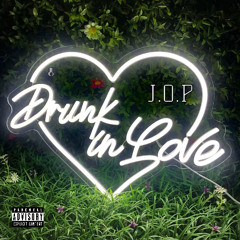 Drunk In Love (Original) 2025 -J.O.P