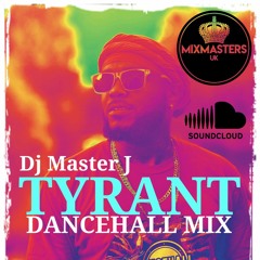 TYRANT DANCEHALL MIX By DJ MASTER J (MIXMASTERS)