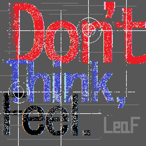 LeaF — Don't Think, Feel.