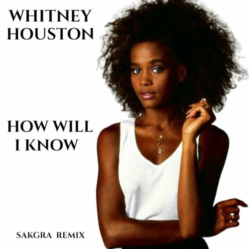 Stream Whitney Houston - How Will I Know (Sakgra Remix) by SAKGRA | Listen  online for free on SoundCloud