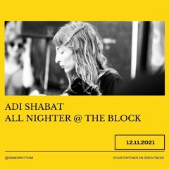 Adi Shabat  - All Nighter @ The Block 12.11.2021