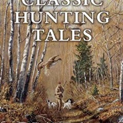 Get EBOOK EPUB KINDLE PDF Classic Hunting Tales: Timeless Stories about the Great Out
