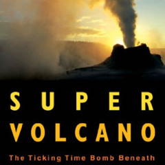 [View] KINDLE 📁 Super Volcano: The Ticking Time Bomb Beneath Yellowstone National Pa