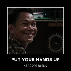 PUT YOUR HANDS UP (ASACORE Blend) [Buy = Free Download]