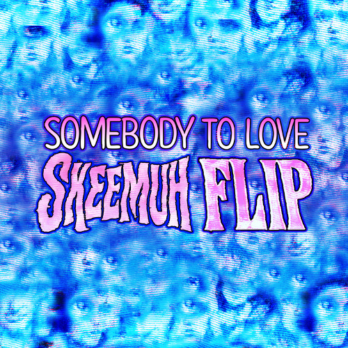SOMEBODY TO LOVE (SKEEMUH FLIP)
