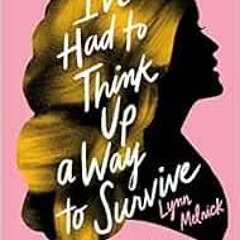 VIEW [PDF EBOOK EPUB KINDLE] I've Had to Think Up a Way to Survive: On Trauma, Persistence, and