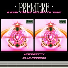 PREMIERE : HOTPRETTY -  A Risk You're Willing To Take (Ulla Records)