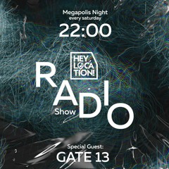 Hey,Location! Radio Show - Gate 13 (Megapolis Night) 19.02.2022