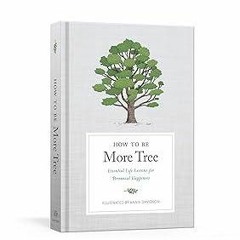 book❤read How to Be More Tree: Essential Life Lessons for Perennial Happiness