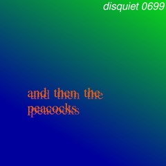 disquiet0699_andthenthepeacocks
