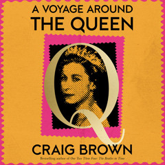 A Voyage Around the Queen, By Craig Brown, Read by Harriet Walter and Craig Brown