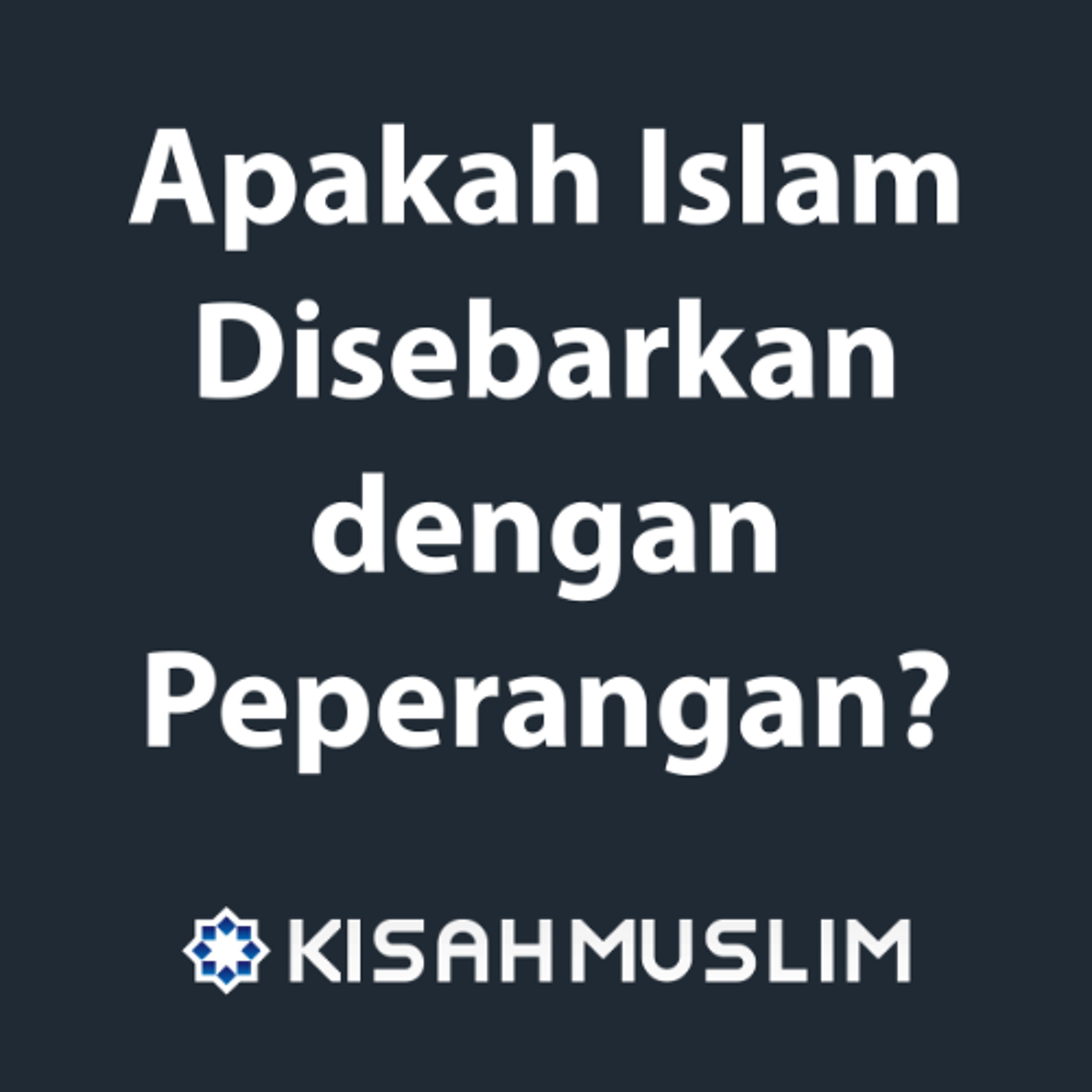 Kisah Muslim: Apakah Islam Disebarkan dengan Peperangan? episode artwork
