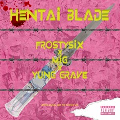 HENTAI BLADE ft. MiG x YUNG GRAVE (prod. FORLORN x BOWSY)