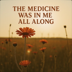 The Medicine Was In Me All Along