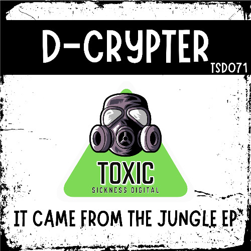 D-CRYPTER / IT CAME FROM THE JUNGLE EP / TOXIC SICKNESS DIGITAL 071 / RELEASE DATE 15/10/2025