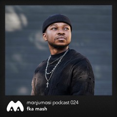 Manjumasi Podcast 024: Fka Mash