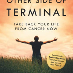 [GET] KINDLE 🖍️ On The Other Side of TERMINAL: Take Back your Life from Cancer NOW b