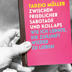Lesung "Zwischen friedlicher Sabotage & Kollaps. Wie ich lernte die Zukunft wieder zu lieben" von Tadzio Müller