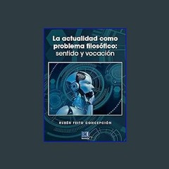 {PDF} ❤ La actualidad como problema filosófico: sentido y vocación (Spanish Edition) Full Pages