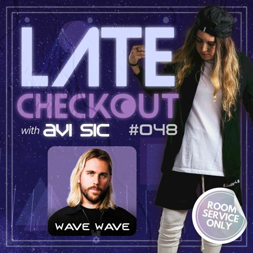 WAVE WAVE & AVI SIC | LATE CHECKOUT | EPISODE 048