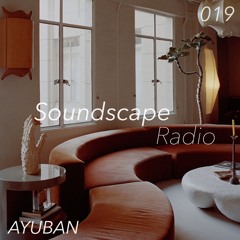 Soundscape Radio 019 W/ Ayuban