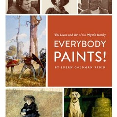 [GET] [PDF EBOOK EPUB KINDLE] Everybody Paints! The Lives and Art of the Wyeth Family