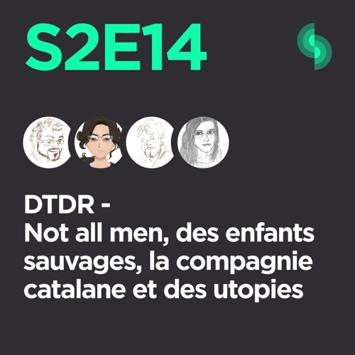 DTDR S2E14 (Not all men, des enfants sauvages, la compagnie catalane et des utopies)
