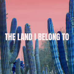 The Land I Belong To