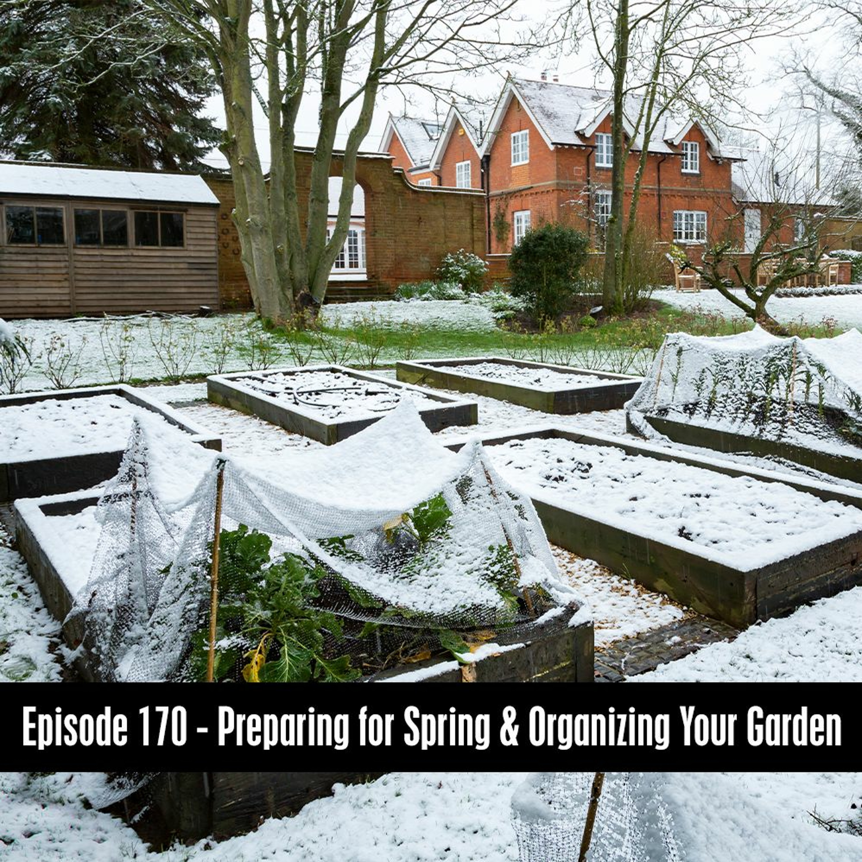 Episode 170 - Preparing For Spring & Organizing Your Garden