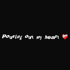 pouring out my heart