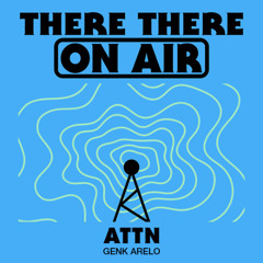 There There On-Air - ATTN w/ Genk Arelo