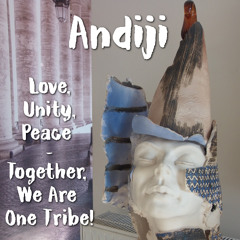 Andiji - Love, Unity, Peace - Together, We Are One Tribe!
