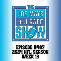 The Joe Mays & J-Raff Show: Episode 407 - 2024 NFL Week 13