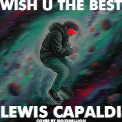 Lewis Capaldi - Wish You The Best (Cover by Moximillion)