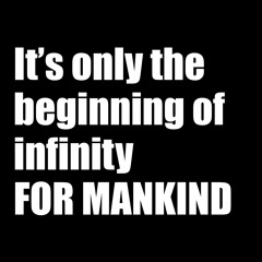 It’s only the beginning of Infinity for mankind