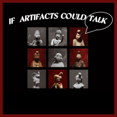 If Artifacts Could Talk