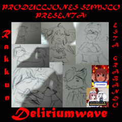 Deliriumwave (Rakkun está grabando O_O)