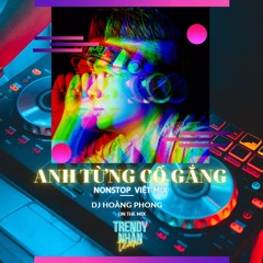 Nonstop - Việt Mix - Anh Từng Cố Gắng - Hoàng Phong Mix (Tʀᴇɴᴅʏ Nʜâɴ Tᴇᴀᴍ) ♬