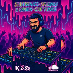Subtronics - Sploinky x Orbiix - Car Tunes (K.o.E. edit)
